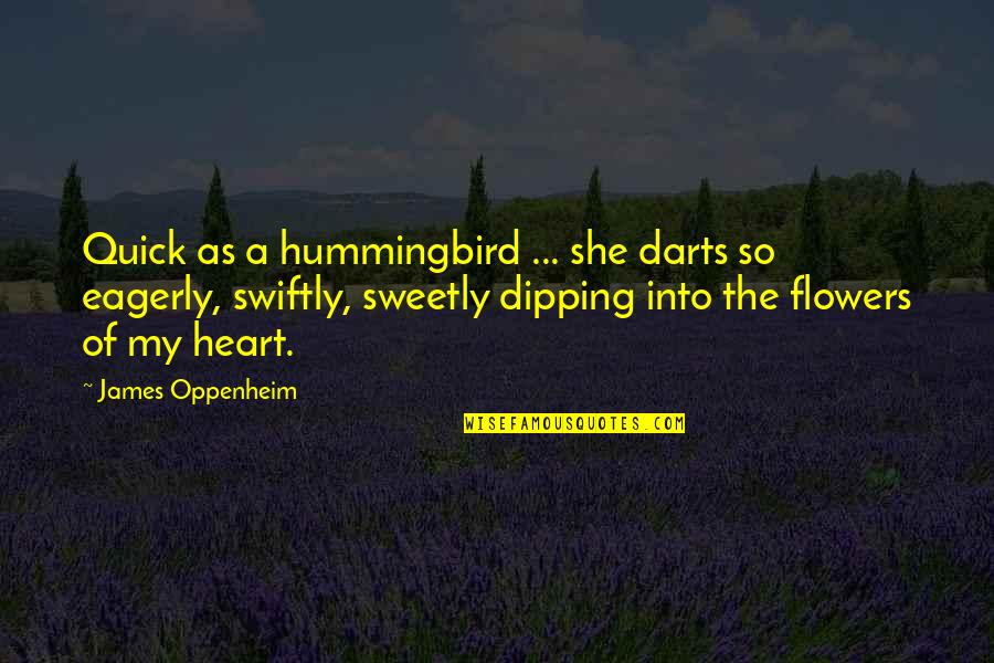 She Is A Flower Quotes By James Oppenheim: Quick as a hummingbird ... she darts so