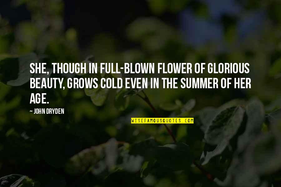 She Is A Flower Quotes By John Dryden: She, though in full-blown flower of glorious beauty,