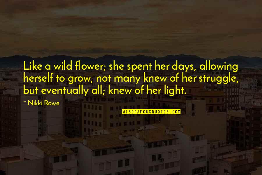 She Is A Flower Quotes By Nikki Rowe: Like a wild flower; she spent her days,
