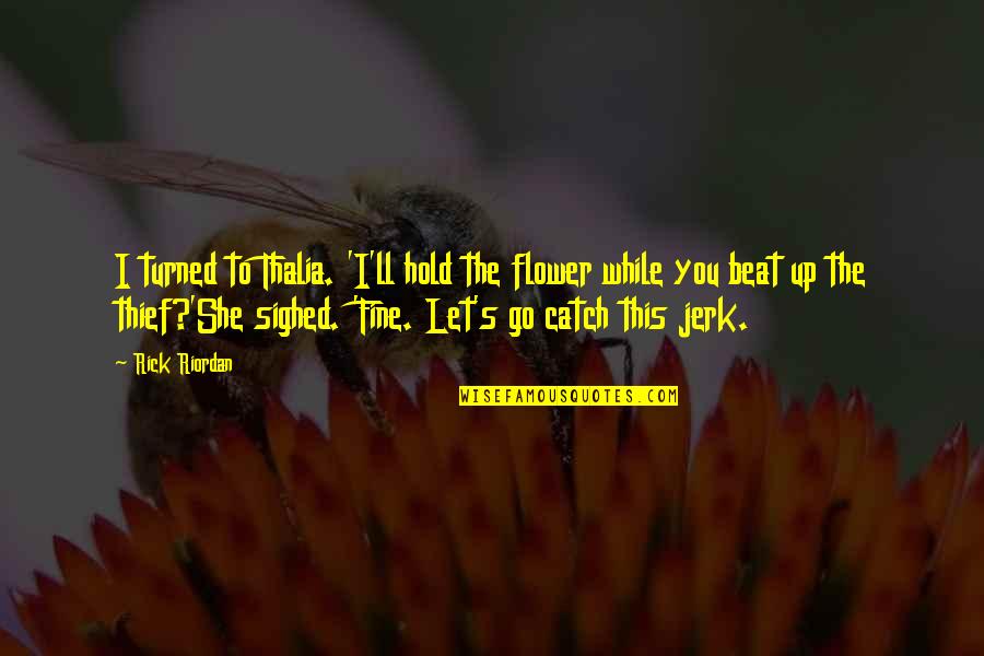 She Is A Flower Quotes By Rick Riordan: I turned to Thalia. 'I'll hold the flower