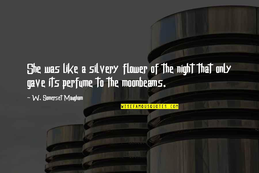 She Is A Flower Quotes By W. Somerset Maugham: She was like a silvery flower of the