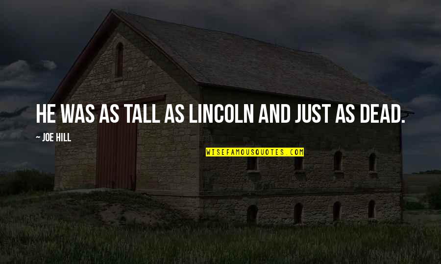 She Is A Good Friend Quotes By Joe Hill: He was as tall as Lincoln and just She Is A Good Friend Quotes By Joe Hill: He was as tall as Lincoln and just