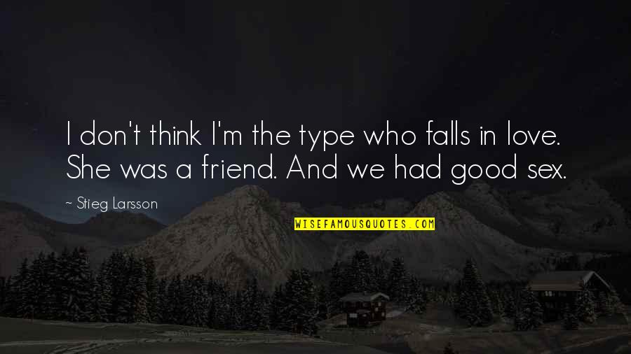 She Is A Good Friend Quotes By Stieg Larsson: I don't think I'm the type who falls She Is A Good Friend Quotes By Stieg Larsson: I don't think I'm the type who falls