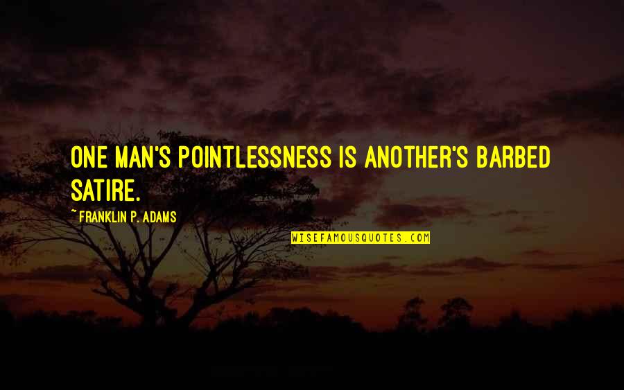She Is A Good Person Quotes By Franklin P. Adams: One man's pointlessness is another's barbed satire. She Is A Good Person Quotes By Franklin P. Adams: One man's pointlessness is another's barbed satire.
