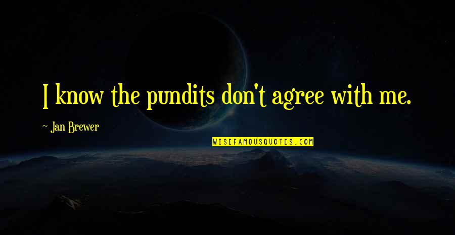 She Is A Good Person Quotes By Jan Brewer: I know the pundits don't agree with me. She Is A Good Person Quotes By Jan Brewer: I know the pundits don't agree with me.