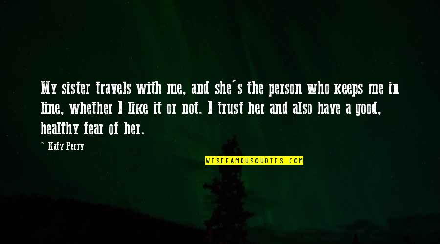 She Is A Good Person Quotes By Katy Perry: My sister travels with me, and she's the She Is A Good Person Quotes By Katy Perry: My sister travels with me, and she's the
