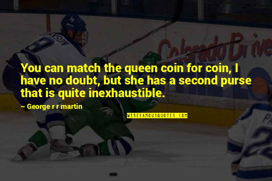 She Is A Queen Quotes By George R R Martin: You can match the queen coin for coin,