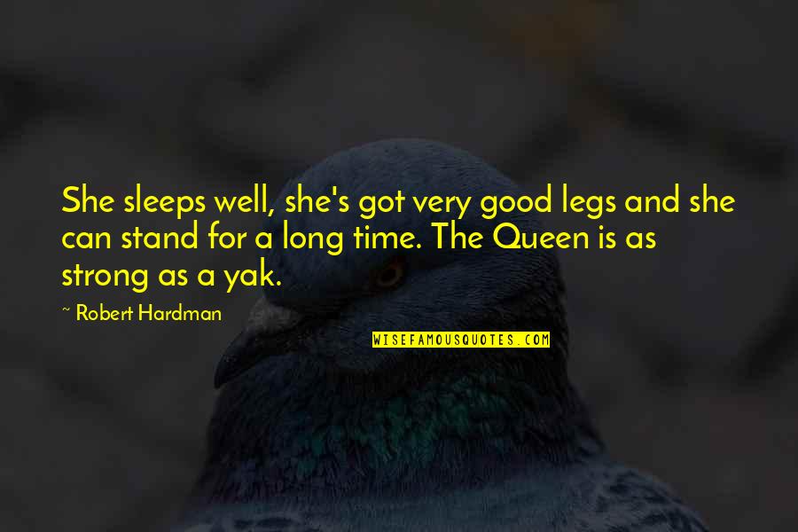 She Is A Queen Quotes By Robert Hardman: She sleeps well, she's got very good legs
