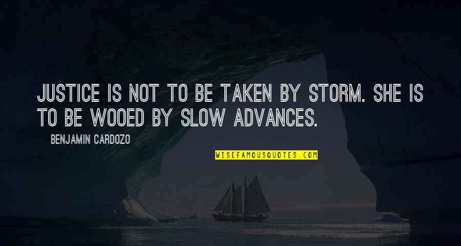 She Is A Storm Quotes By Benjamin Cardozo: Justice is not to be taken by storm. She Is A Storm Quotes By Benjamin Cardozo: Justice is not to be taken by storm.
