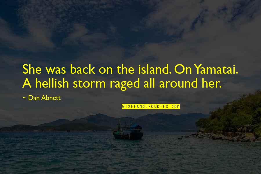 She Is A Storm Quotes By Dan Abnett: She was back on the island. On Yamatai.