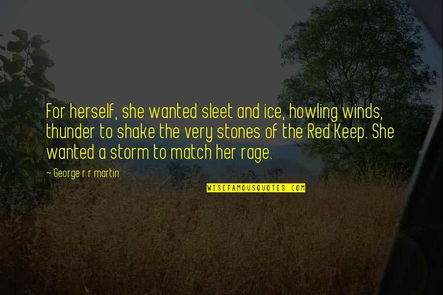 She Is A Storm Quotes By George R R Martin: For herself, she wanted sleet and ice, howling She Is A Storm Quotes By George R R Martin: For herself, she wanted sleet and ice, howling
