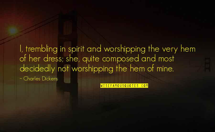 She Is All Mine Quotes By Charles Dickens: I, trembling in spirit and worshipping the very