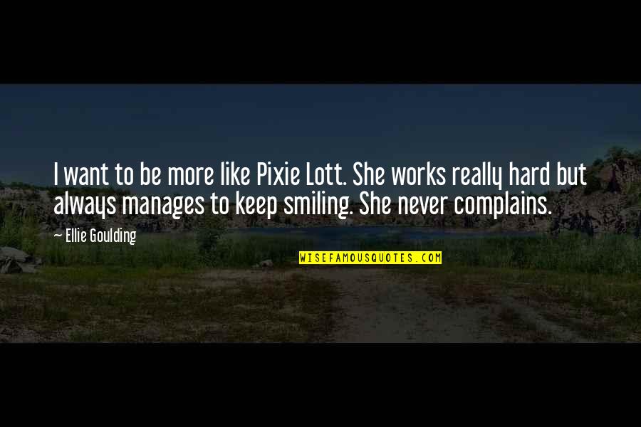 She Is Always Smiling Quotes By Ellie Goulding: I want to be more like Pixie Lott. She Is Always Smiling Quotes By Ellie Goulding: I want to be more like Pixie Lott.