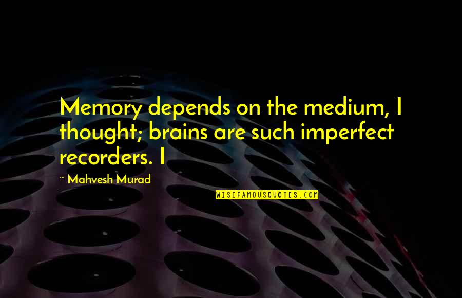 She Is Always Smiling Quotes By Mahvesh Murad: Memory depends on the medium, I thought; brains