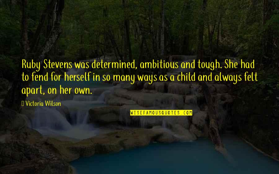 She Is Ambitious Quotes By Victoria Wilson: Ruby Stevens was determined, ambitious and tough. She She Is Ambitious Quotes By Victoria Wilson: Ruby Stevens was determined, ambitious and tough. She