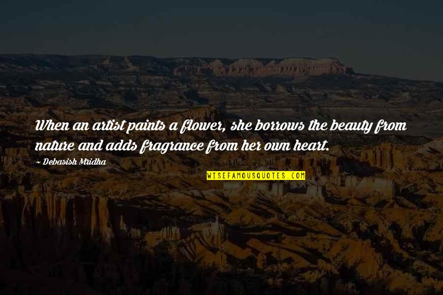 She Is Art Quotes By Debasish Mridha: When an artist paints a flower, she borrows