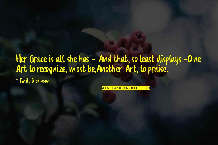 She Is Art Quotes By Emily Dickinson: Her Grace is all she has - And