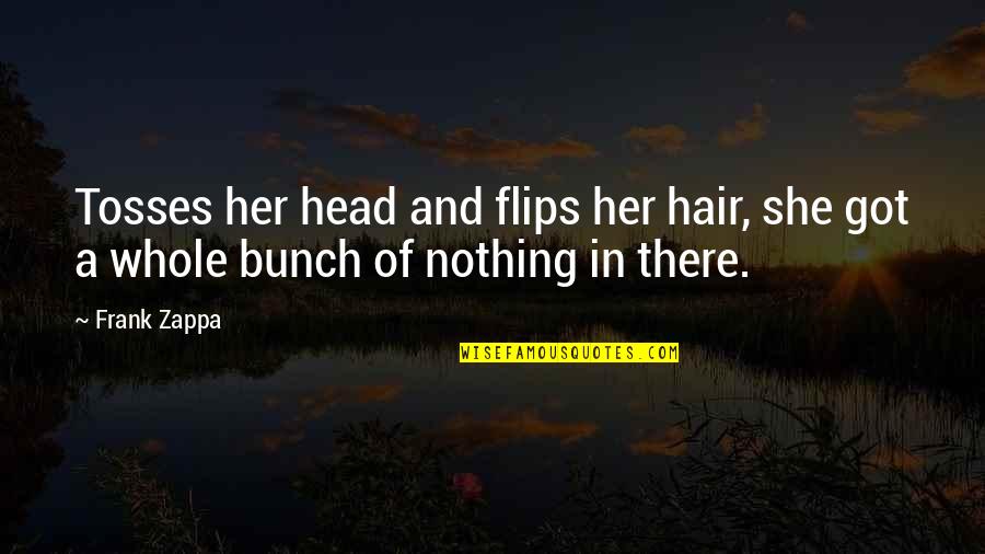 She Is Art Quotes By Frank Zappa: Tosses her head and flips her hair, she