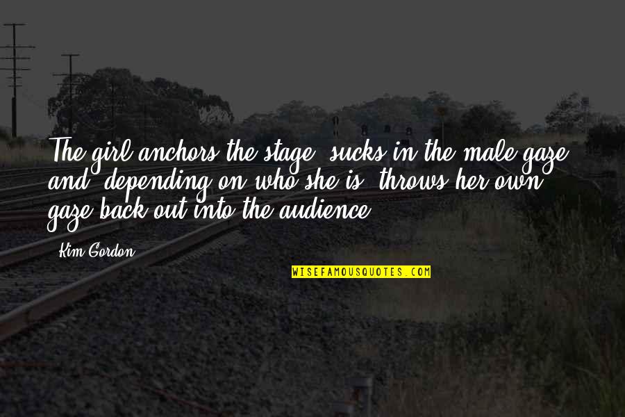 She Is Back Quotes By Kim Gordon: The girl anchors the stage, sucks in the