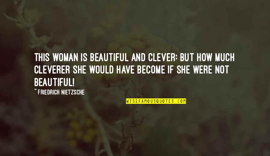 She Is Beautiful Quotes By Friedrich Nietzsche: This woman is beautiful and clever: but how