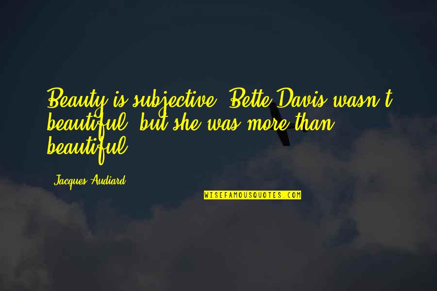 She Is Beautiful Quotes By Jacques Audiard: Beauty is subjective: Bette Davis wasn't beautiful, but