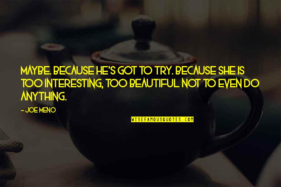 She Is Beautiful Quotes By Joe Meno: Maybe. Because he's got to try. Because she