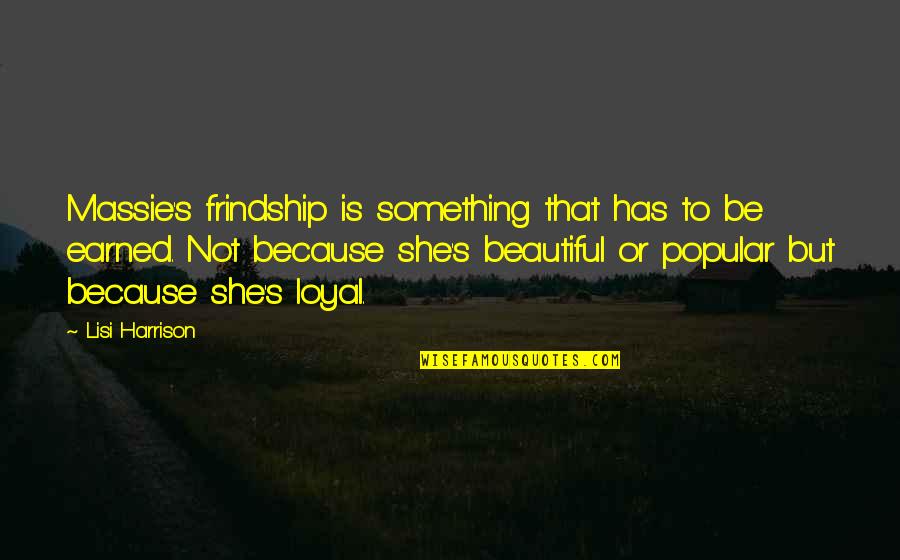 She Is Beautiful Quotes By Lisi Harrison: Massie's frindship is something that has to be