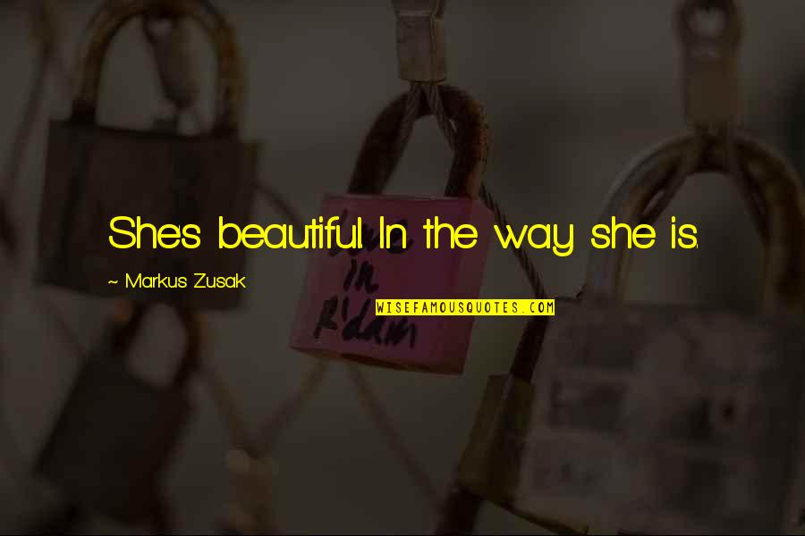 She Is Beautiful Quotes By Markus Zusak: She's beautiful. In the way she is. She Is Beautiful Quotes By Markus Zusak: She's beautiful. In the way she is.