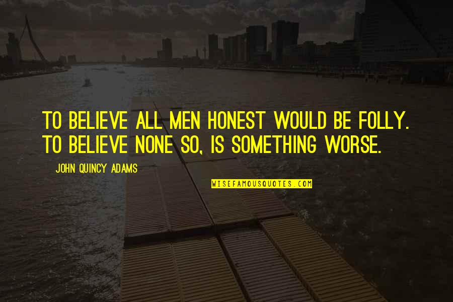 She Is Beautiful Short Quotes By John Quincy Adams: To believe all men honest would be folly.