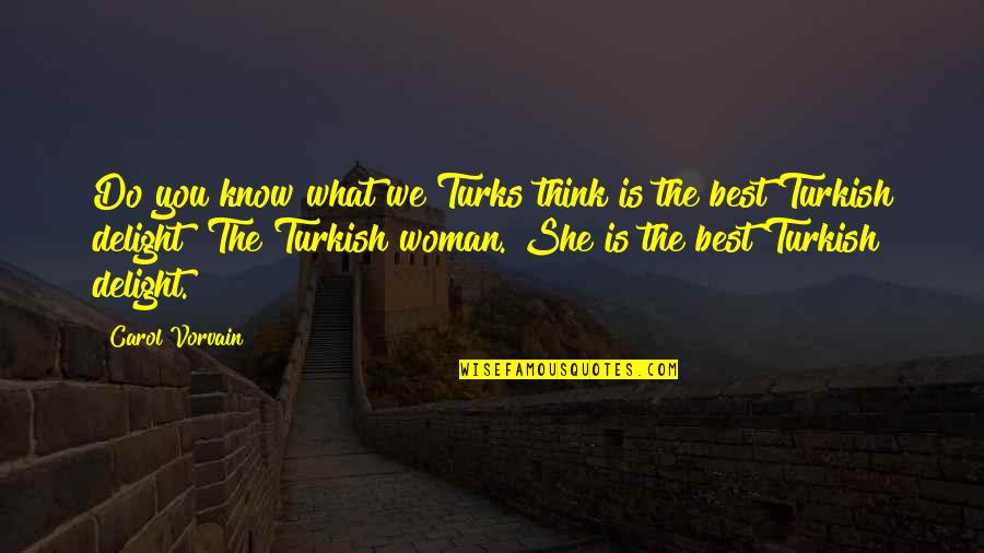 She Is Best Quotes By Carol Vorvain: Do you know what we Turks think is She Is Best Quotes By Carol Vorvain: Do you know what we Turks think is