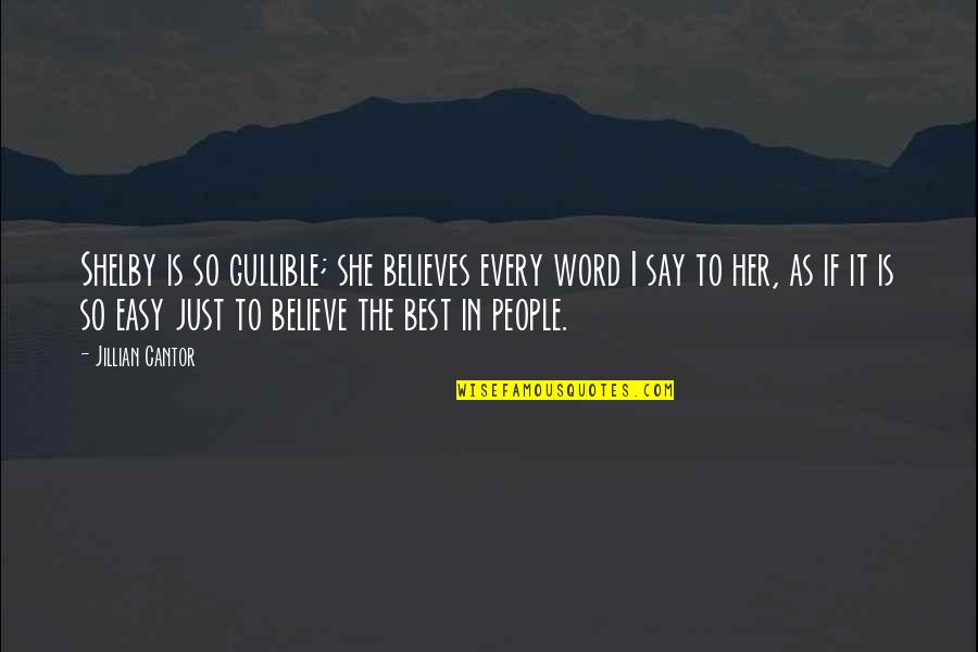 She Is Best Quotes By Jillian Cantor: Shelby is so gullible; she believes every word She Is Best Quotes By Jillian Cantor: Shelby is so gullible; she believes every word