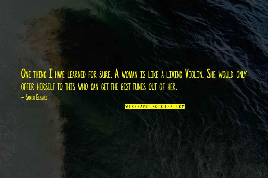 She Is Best Quotes By Sameh Elsayed: One thing I have learned for sure. A She Is Best Quotes By Sameh Elsayed: One thing I have learned for sure. A