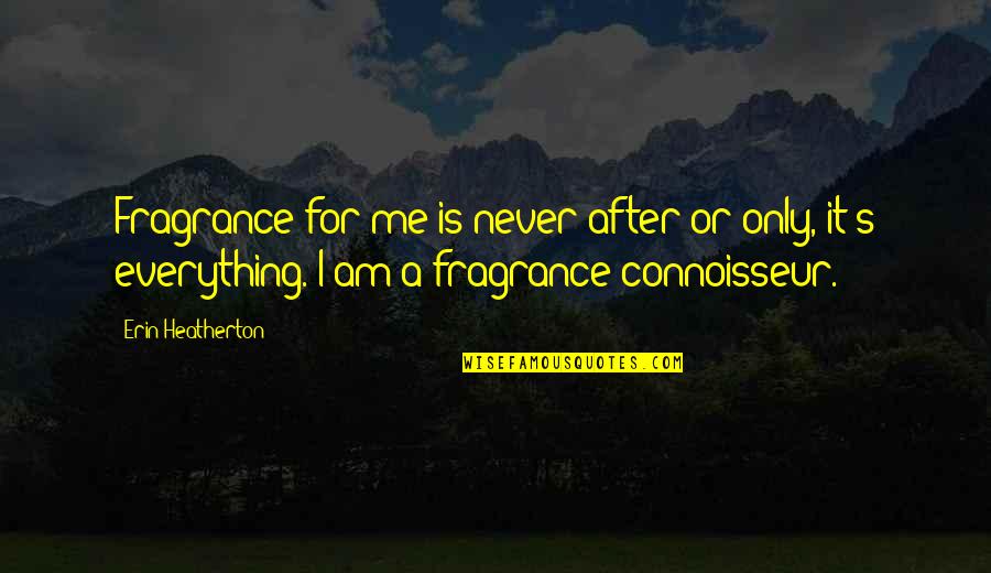 She Is Breathtaking Quotes By Erin Heatherton: Fragrance for me is never after or only,
