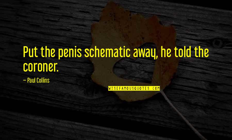 She Is Breathtaking Quotes By Paul Collins: Put the penis schematic away, he told the She Is Breathtaking Quotes By Paul Collins: Put the penis schematic away, he told the