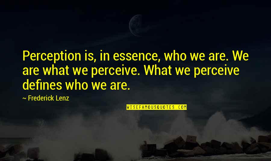She Is Breeze Quotes By Frederick Lenz: Perception is, in essence, who we are. We She Is Breeze Quotes By Frederick Lenz: Perception is, in essence, who we are. We