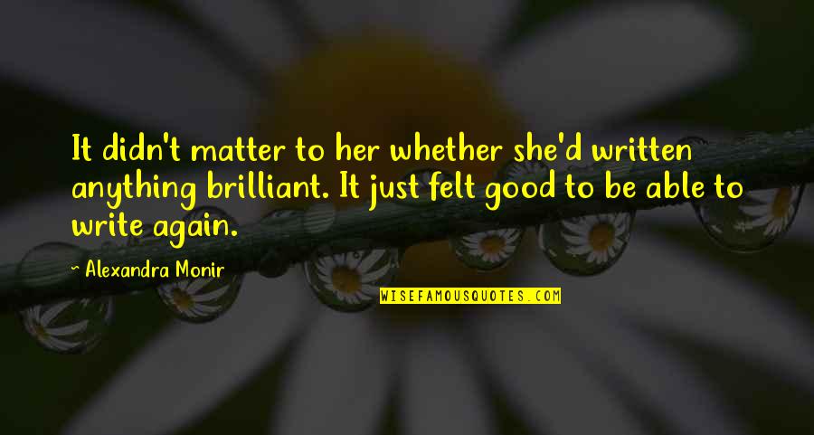 She Is Brilliant Quotes By Alexandra Monir: It didn't matter to her whether she'd written She Is Brilliant Quotes By Alexandra Monir: It didn't matter to her whether she'd written