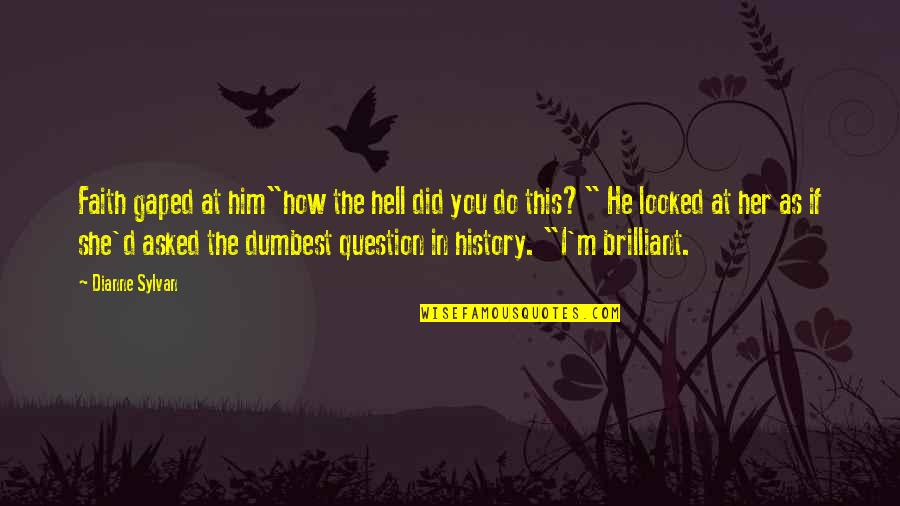 She Is Brilliant Quotes By Dianne Sylvan: Faith gaped at him"how the hell did you She Is Brilliant Quotes By Dianne Sylvan: Faith gaped at him"how the hell did you