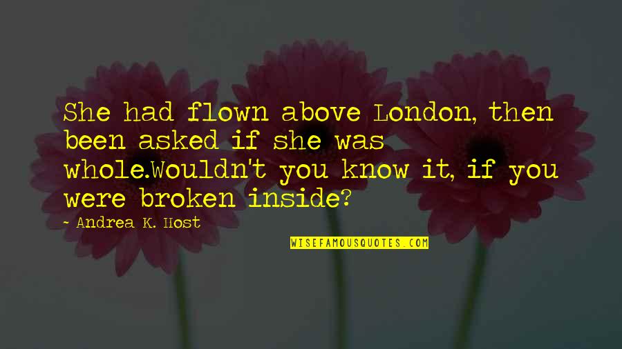 She Is Broken Quotes By Andrea K. Host: She had flown above London, then been asked