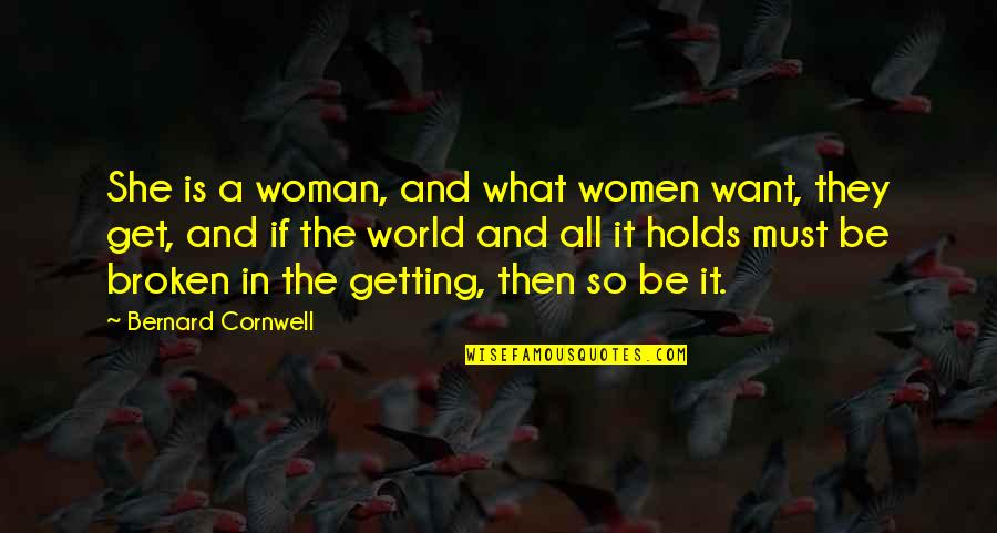 She Is Broken Quotes By Bernard Cornwell: She is a woman, and what women want,