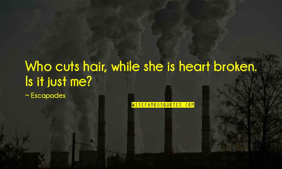 She Is Broken Quotes By Escapades: Who cuts hair, while she is heart broken.