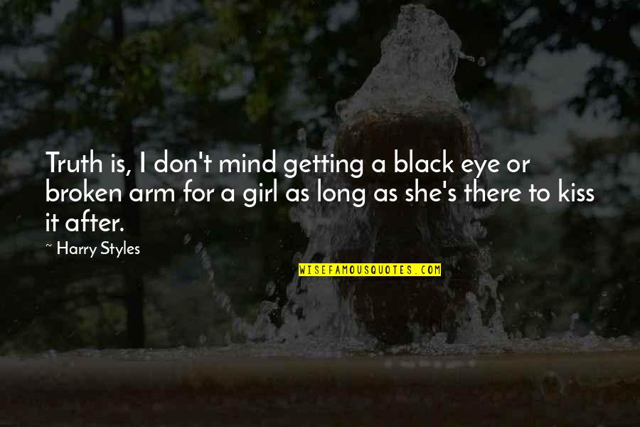 She Is Broken Quotes By Harry Styles: Truth is, I don't mind getting a black