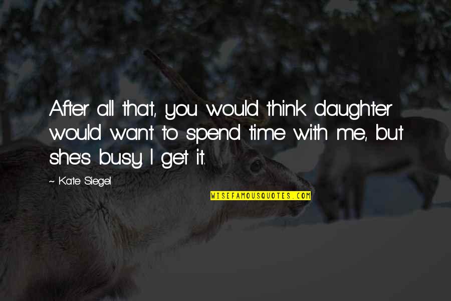 She Is Busy Quotes By Kate Siegel: After all that, you would think daughter would