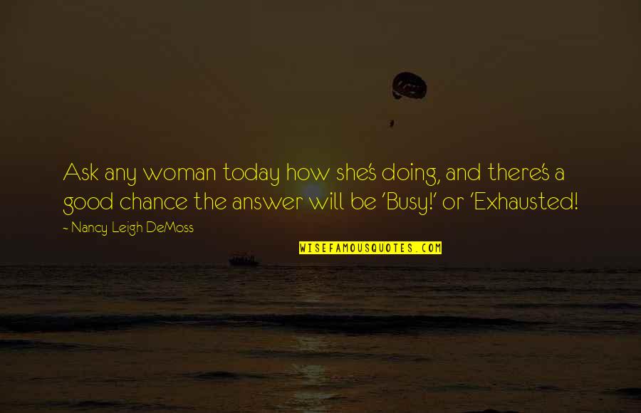 She Is Busy Quotes By Nancy Leigh DeMoss: Ask any woman today how she's doing, and