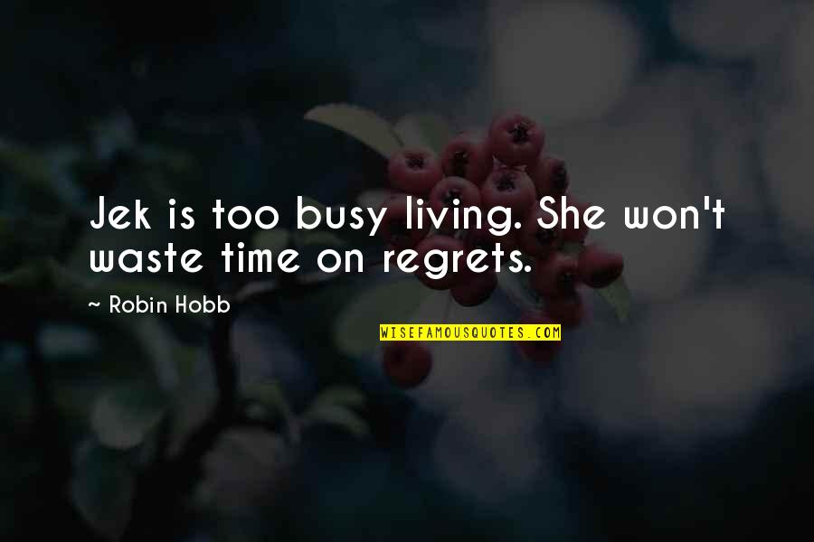 She Is Busy Quotes By Robin Hobb: Jek is too busy living. She won't waste