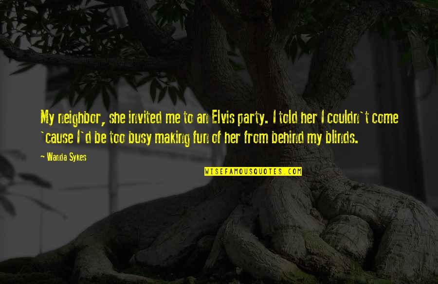She Is Busy Quotes By Wanda Sykes: My neighbor, she invited me to an Elvis