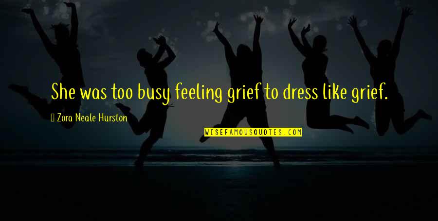 She Is Busy Quotes By Zora Neale Hurston: She was too busy feeling grief to dress