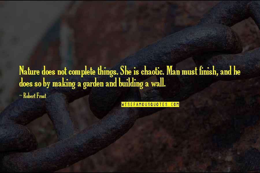 She Is Chaotic Quotes By Robert Frost: Nature does not complete things. She is chaotic.