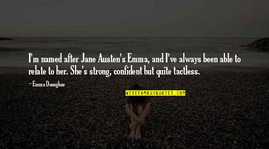 She Is Confident Quotes By Emma Donoghue: I'm named after Jane Austen's Emma, and I've She Is Confident Quotes By Emma Donoghue: I'm named after Jane Austen's Emma, and I've