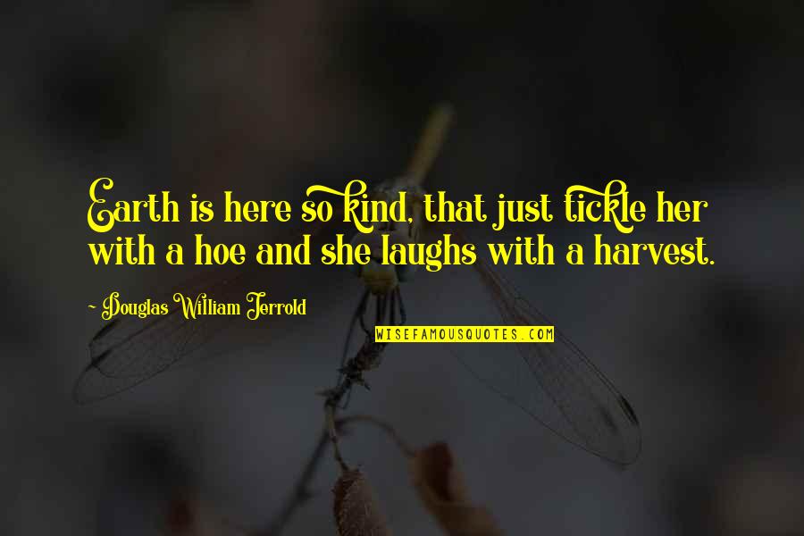 She Is Earth Quotes By Douglas William Jerrold: Earth is here so kind, that just tickle
