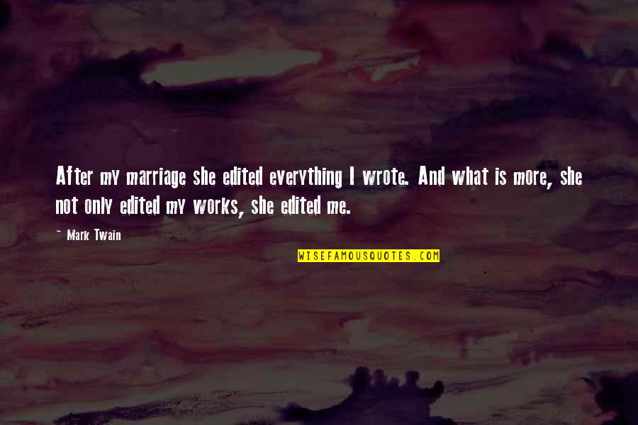 She Is Everything To Me Quotes By Mark Twain: After my marriage she edited everything I wrote.